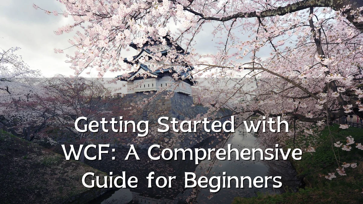 Getting Started with WCF: A Comprehensive Guide for Beginners