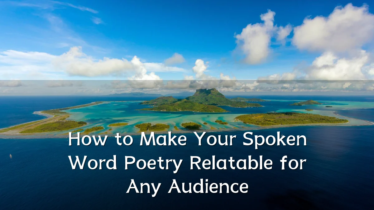 How to Make Your Spoken Word Poetry Relatable for Any Audience