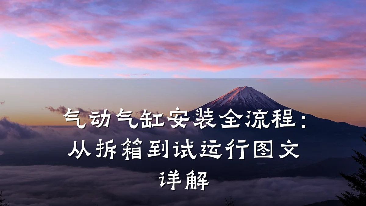 气动气缸安装全流程:从拆箱到试运行图文详解