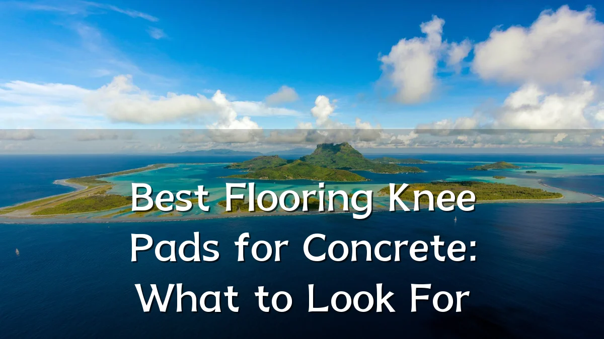 Best Flooring Knee Pads for Concrete: What to Look For