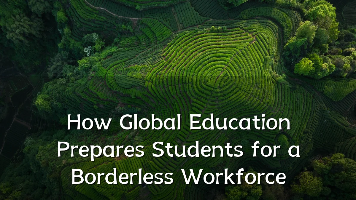 How Global Education Prepares Students for a Borderless Workforce