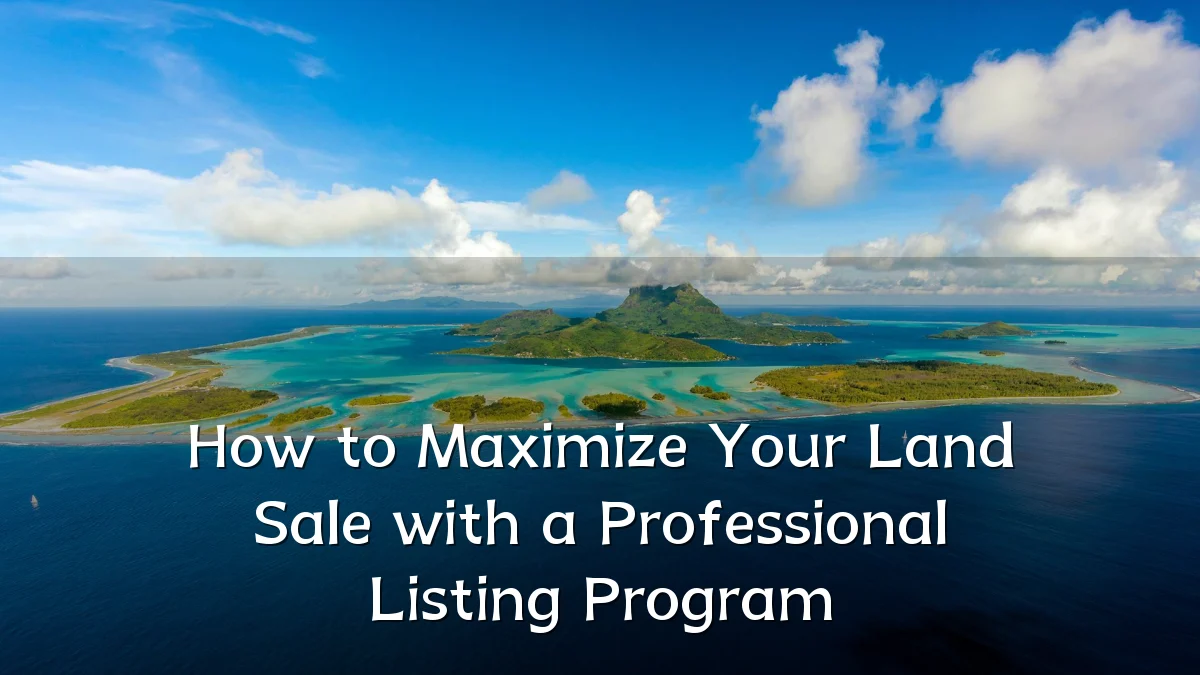 How to Maximize Your Land Sale with a Professional Listing Program