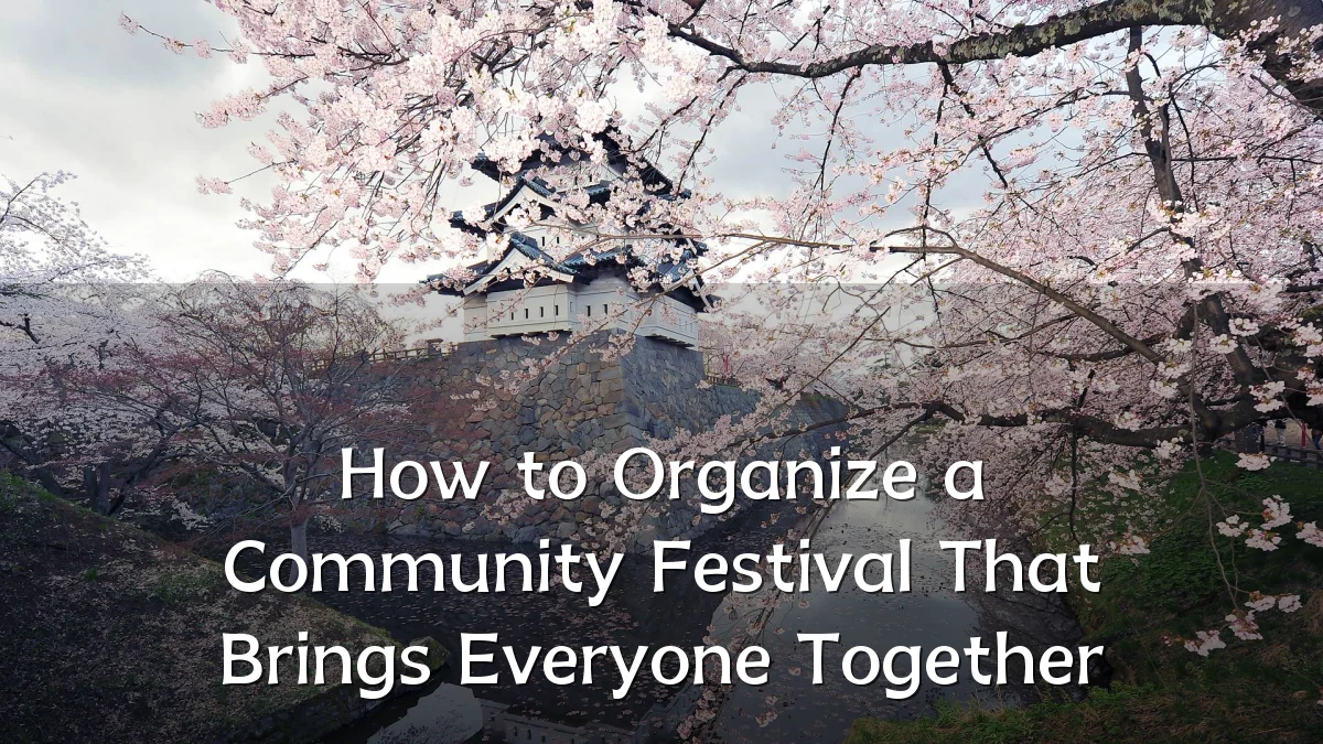 How to Organize a Community Festival That Brings Everyone Together