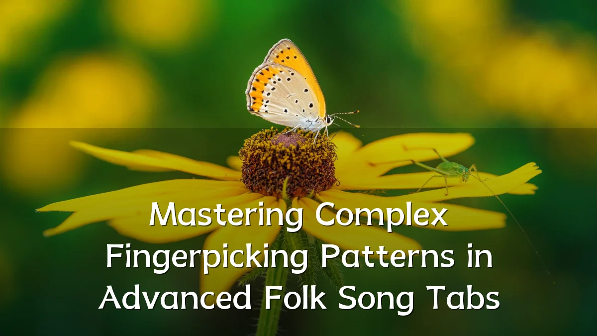 Mastering Complex Fingerpicking Patterns in Advanced Folk Song Tabs