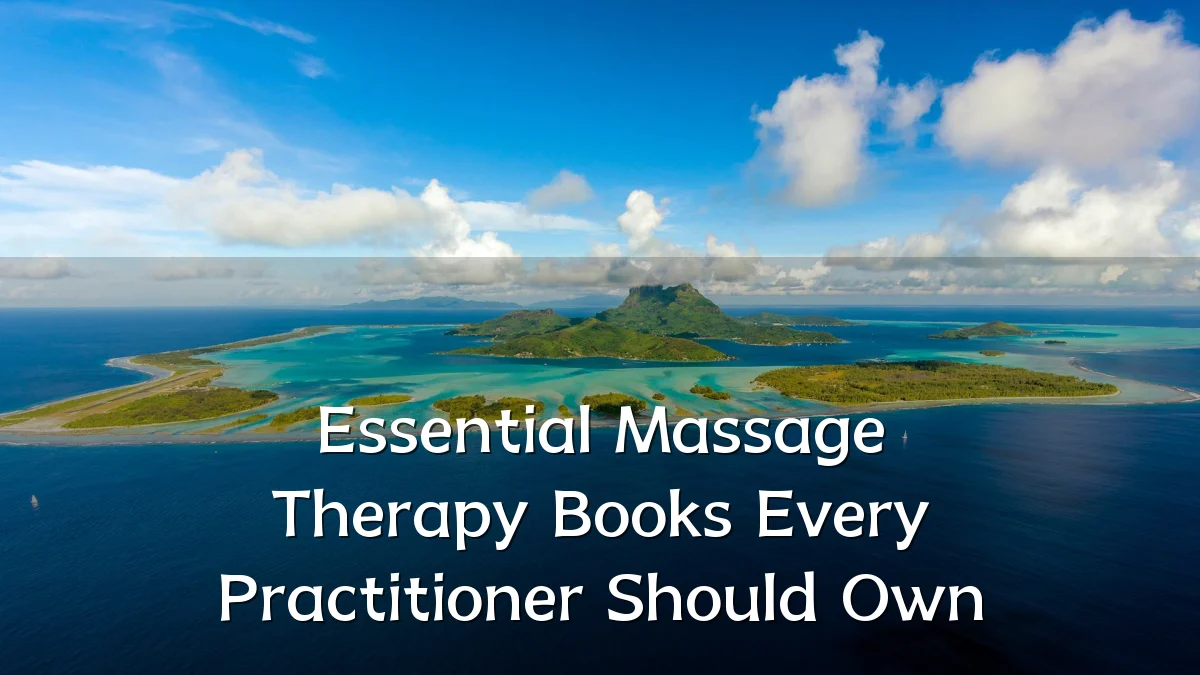 Essential Massage Therapy Books Every Practitioner Should Own