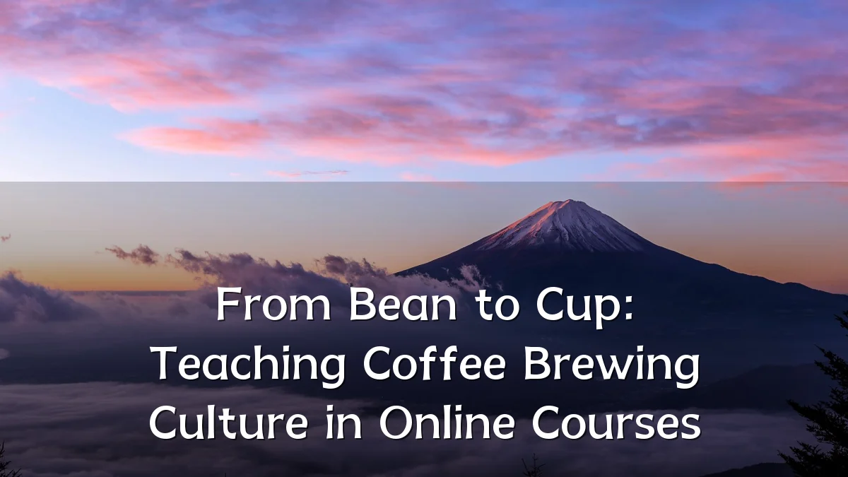From Bean to Cup: Teaching Coffee Brewing Culture in Online Courses
