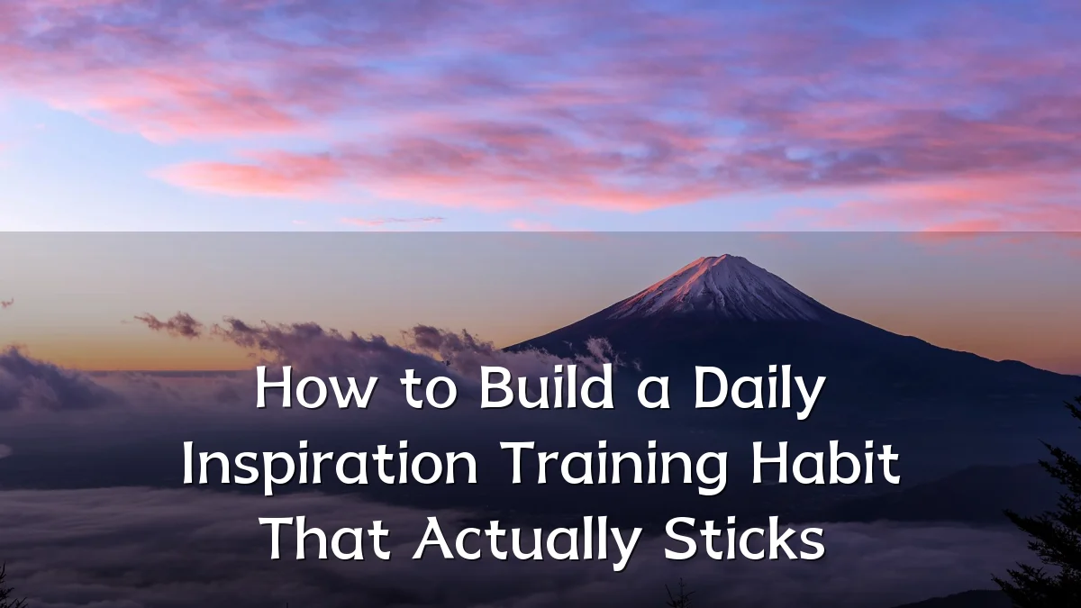 How to Build a Daily Inspiration Training Habit That Actually Sticks