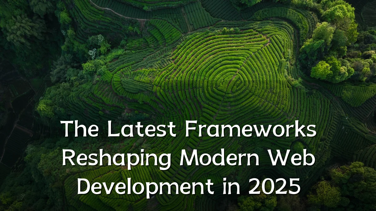 The Latest Frameworks Reshaping Modern Web Development in 2025