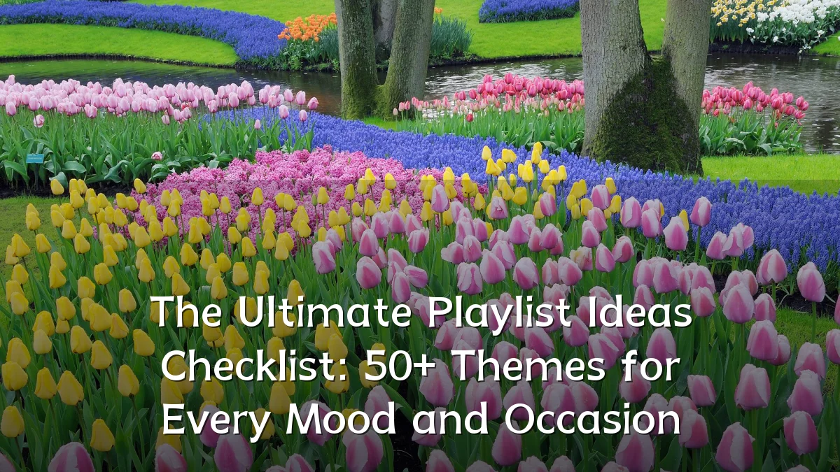 The Ultimate Playlist Ideas Checklist: 50+ Themes for Every Mood and Occasion