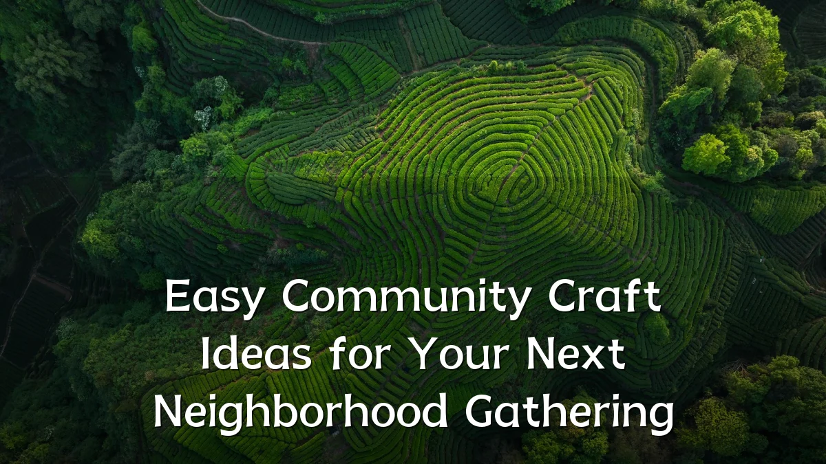Easy Community Craft Ideas for Your Next Neighborhood Gathering